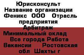 Юрисконсульт › Название организации ­ Феникс, ООО › Отрасль предприятия ­ Арбитраж › Минимальный оклад ­ 1 - Все города Работа » Вакансии   . Ростовская обл.,Шахты г.